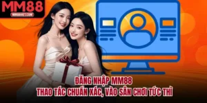 Đăng Nhập MM88 – Thao Tác Chuẩn Xác, Vào Sân Chơi Tức Thì