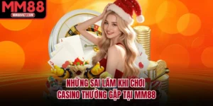 Những Sai Lầm Khi Chơi Casino Thường Gặp Tại MM88