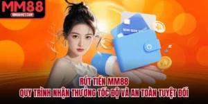 Rút Tiền MM88 – Quy Trình Nhận Thưởng Tốc Độ Và An Toàn Tuyệt Đối